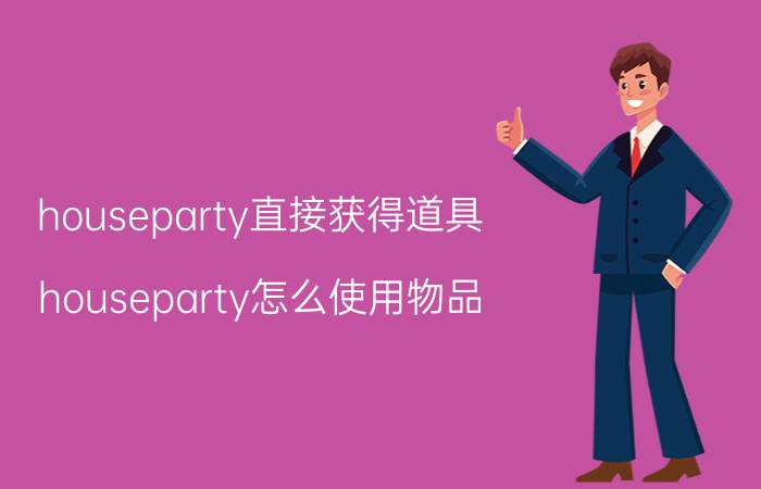 houseparty直接获得道具 houseparty怎么使用物品？